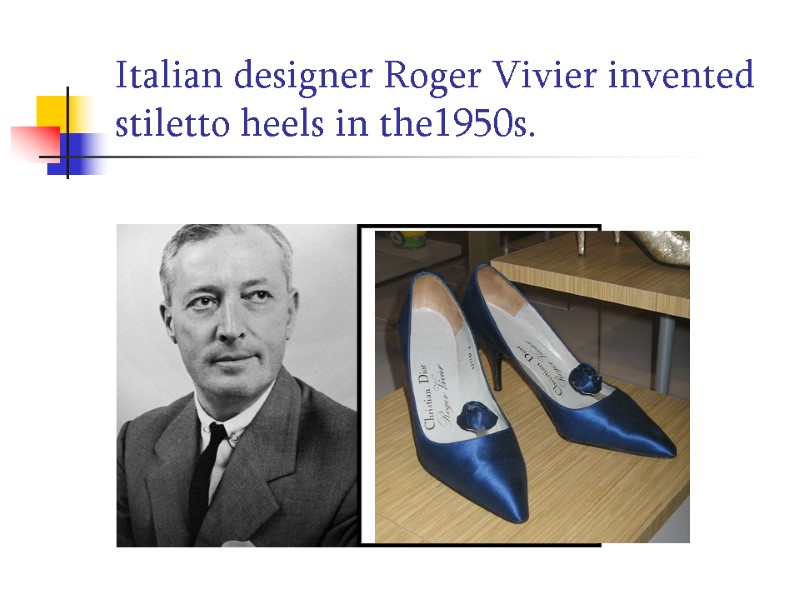 Italian designer Roger Vivier invented stiletto heels in the1950s.